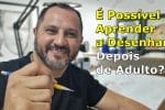 É Possível Aprender a Desenhar Depois de Adulto?